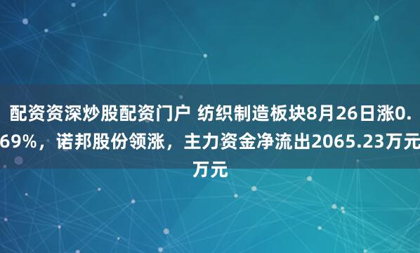 配资资深炒股配资门户 纺织制造板块8月26日涨0.69%，诺邦股份领涨，主力资金净流出2065.23万元